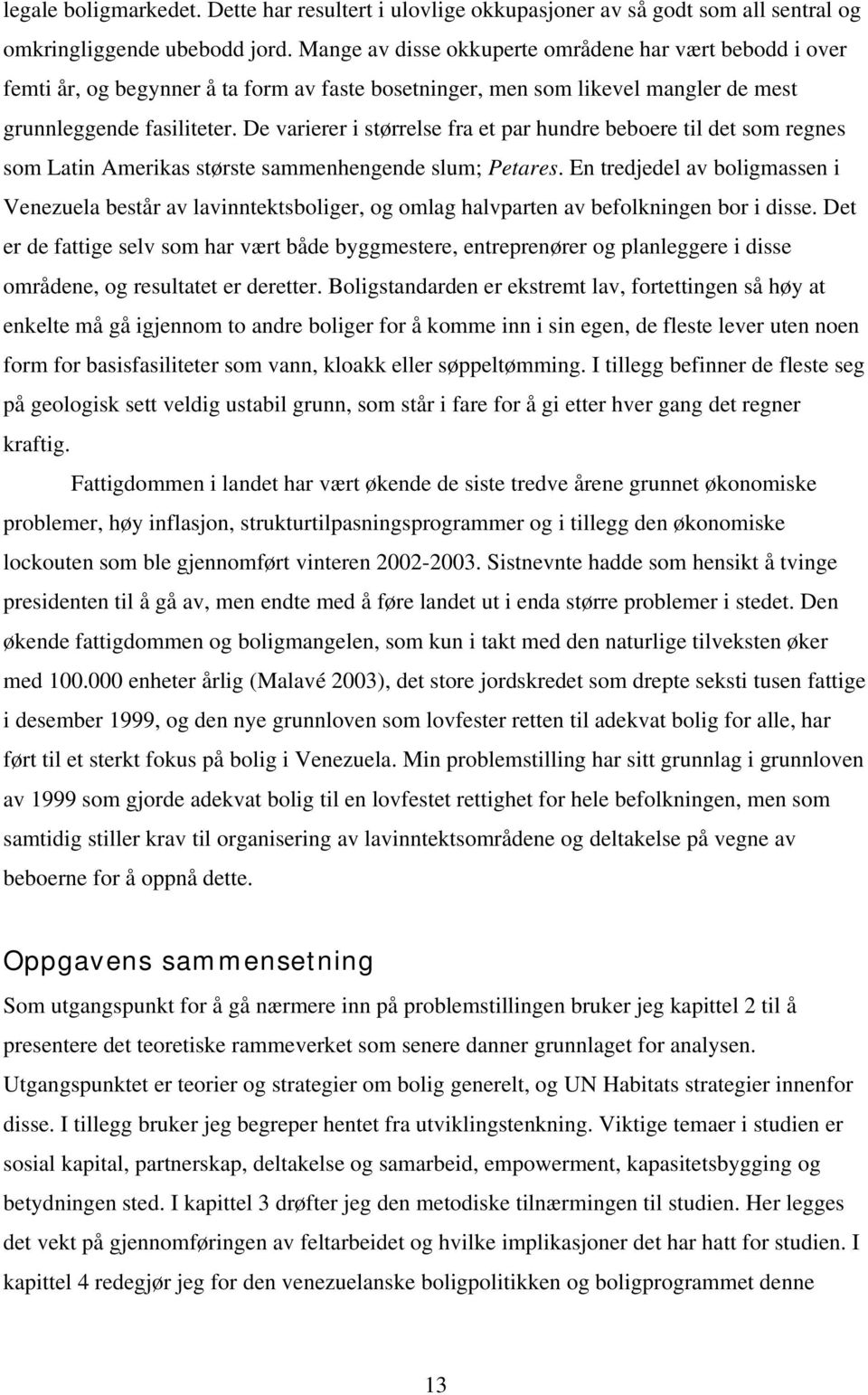 De varierer i størrelse fra et par hundre beboere til det som regnes som Latin Amerikas største sammenhengende slum; Petares.