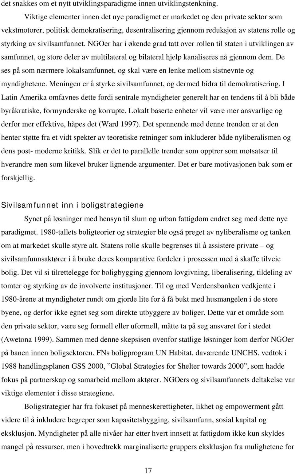 sivilsamfunnet. NGOer har i økende grad tatt over rollen til staten i utviklingen av samfunnet, og store deler av multilateral og bilateral hjelp kanaliseres nå gjennom dem.