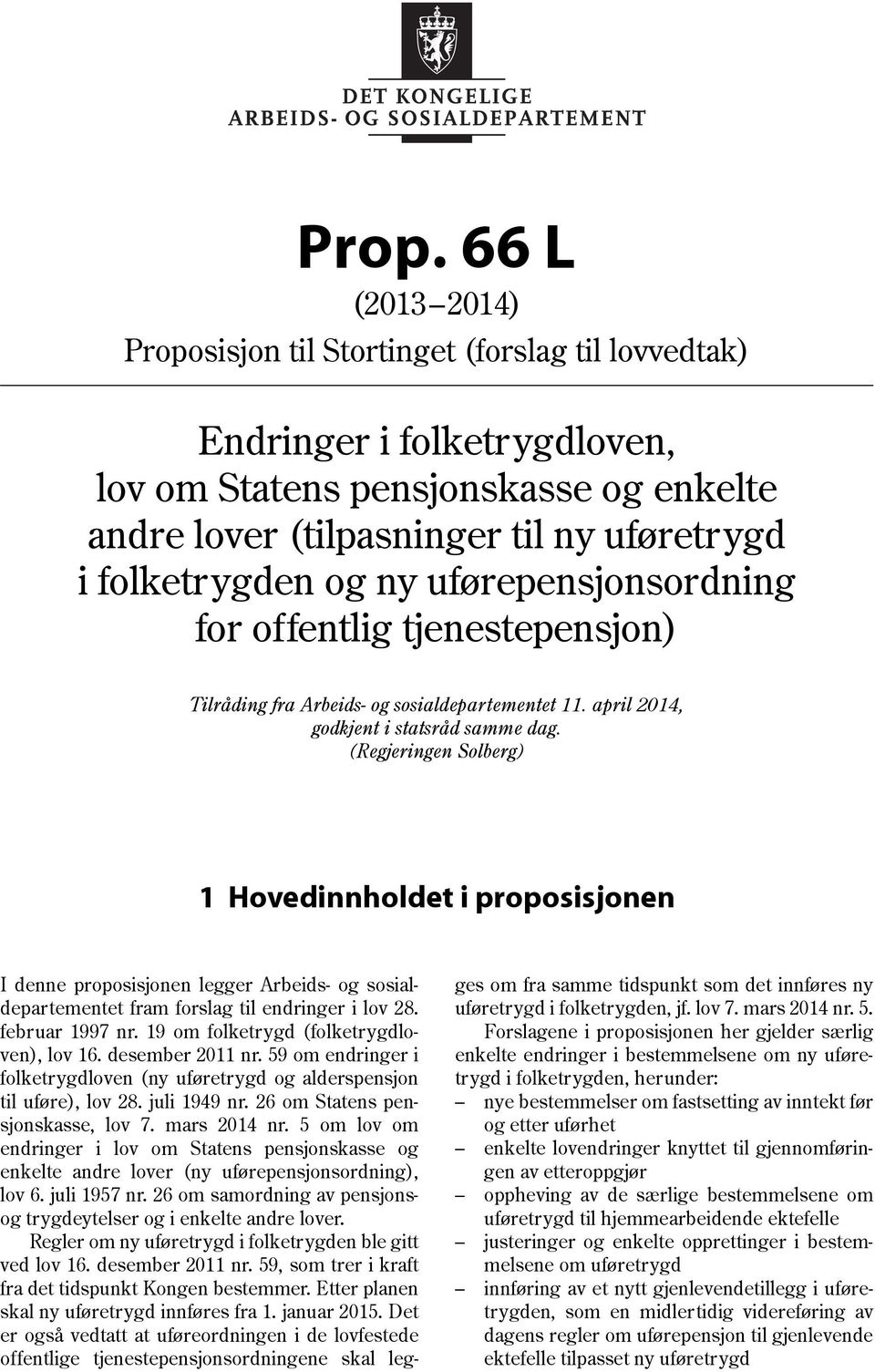 (Regjeringen Solberg) 1 Hovedinnholdet i proposisjonen I denne proposisjonen legger Arbeids- og sosialdepartementet fram forslag til endringer i lov 28. februar 1997 nr.