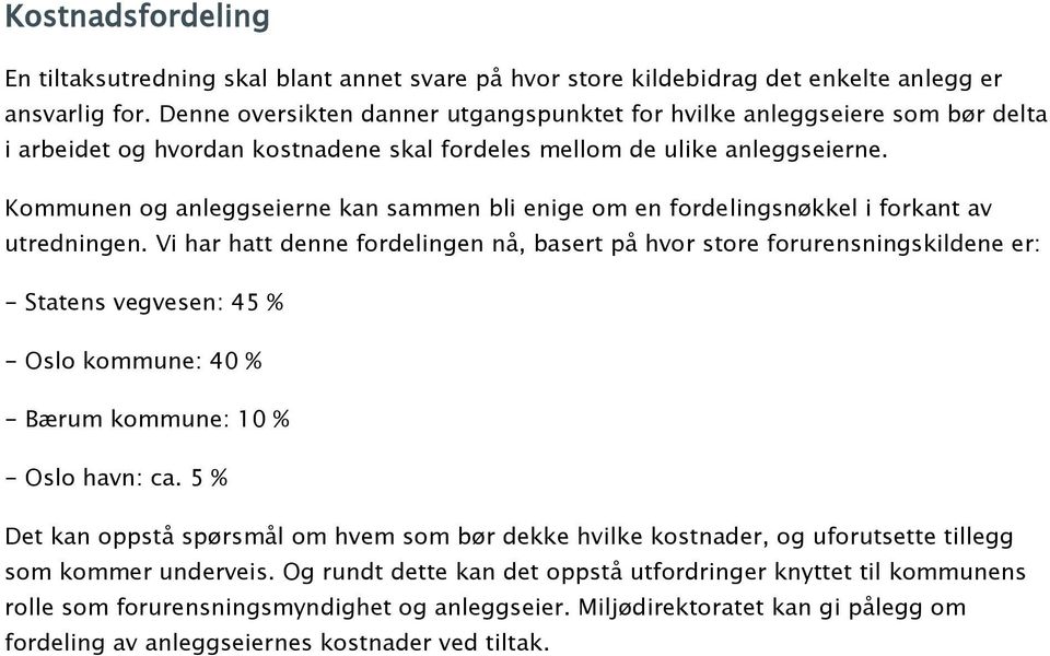 Kommunen og anleggseierne kan sammen bli enige om en fordelingsnøkkel i forkant av utredningen.