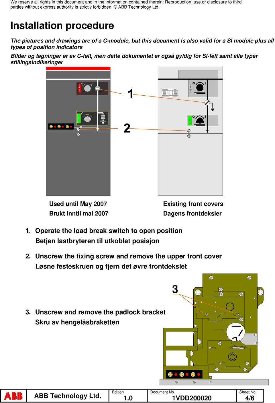 2007 Existing front covers Dagens frontdeksler 1. Operate the load break switch to open position Betjen lastbryteren til utkoblet posisjon 2.