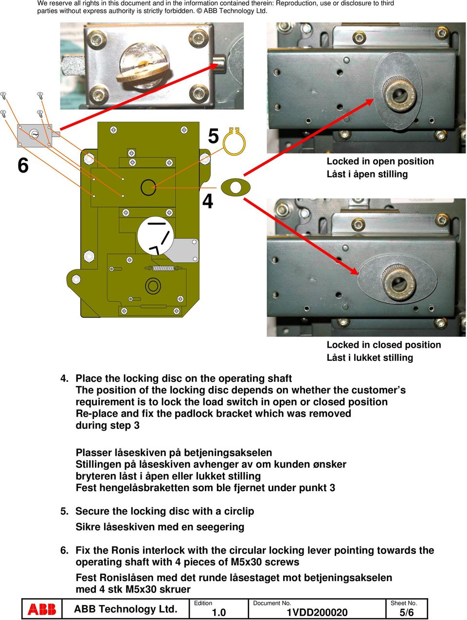 padlock bracket which was removed during step 3 Plasser låseskiven på betjeningsakselen Stillingen på låseskiven avhenger av om kunden ønsker bryteren låst i åpen eller lukket stilling Fest