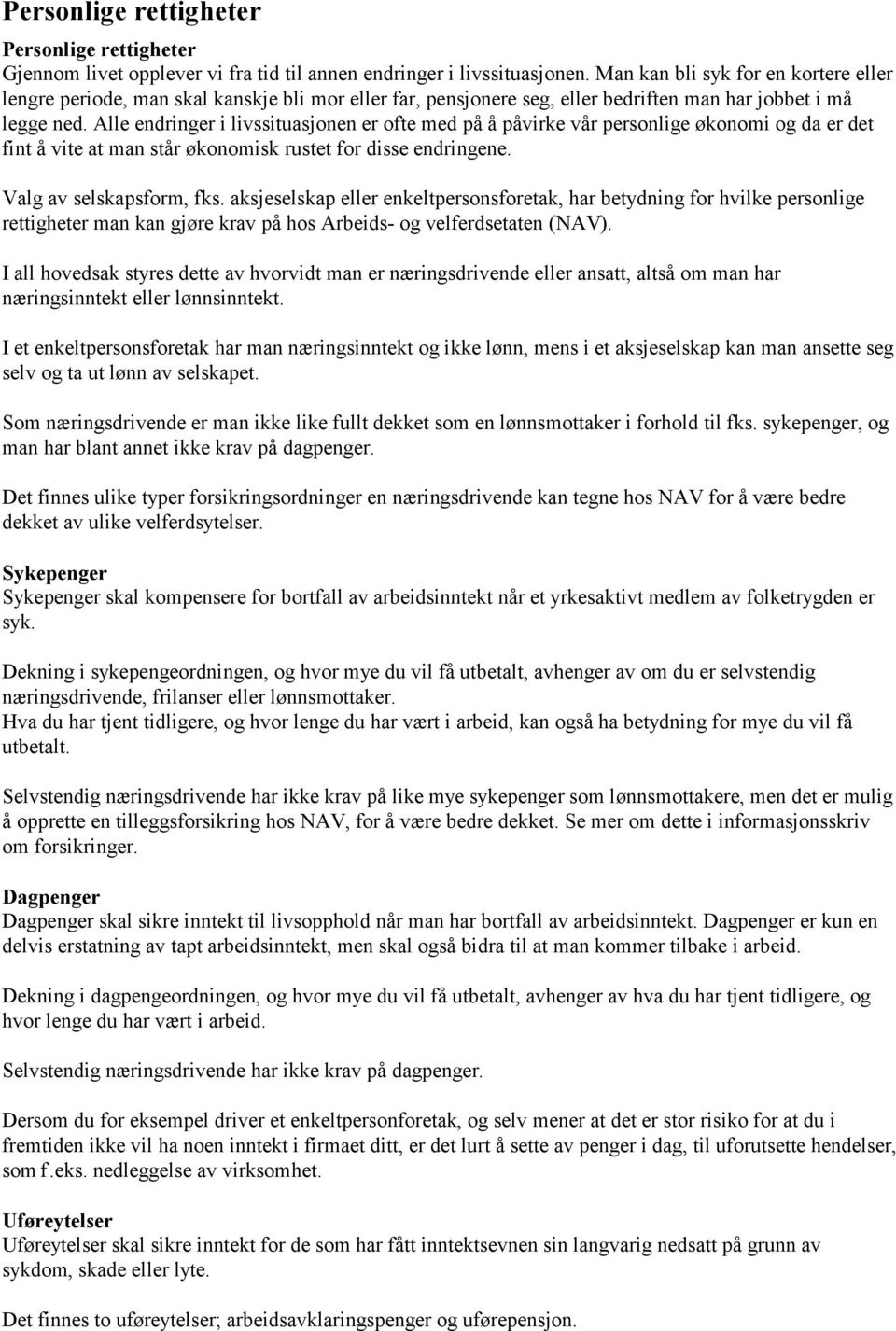 Alle endringer i livssituasjonen er ofte med på å påvirke vår personlige økonomi og da er det fint å vite at man står økonomisk rustet for disse endringene. Valg av selskapsform, fks.