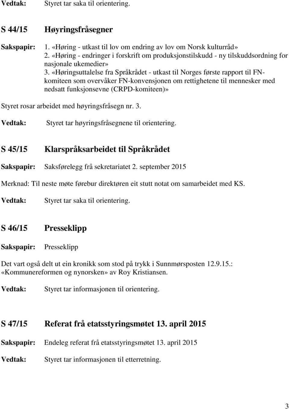 arbeidet med høyringsfråsegn nr. 3. Styret tar høyringsfråsegnene til orientering. S 45/15 Klarspråksarbeidet til Språkrådet Saksførelegg frå sekretariatet 2.