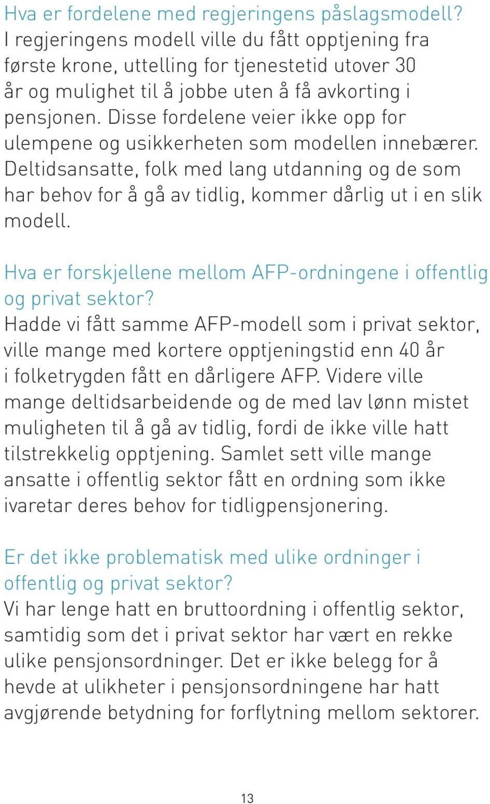 Disse fordelene veier ikke opp for ulempene og usikkerheten som modellen innebærer. Deltidsansatte, folk med lang utdanning og de som har behov for å gå av tidlig, kommer dårlig ut i en slik modell.