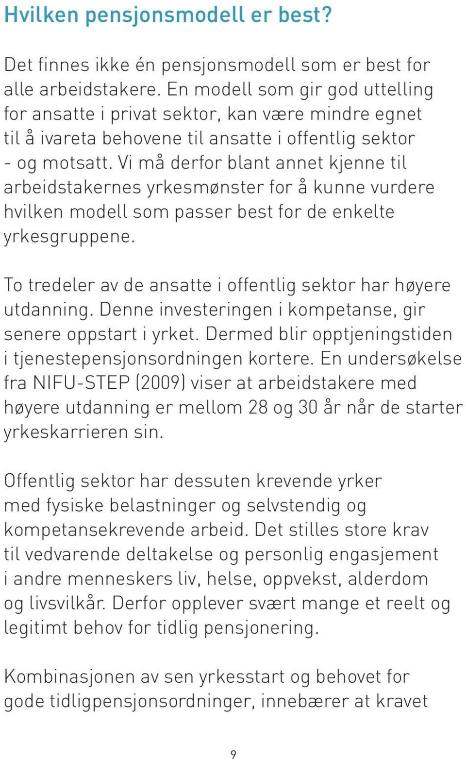 Vi må derfor blant annet kjenne til arbeidstakernes yrkesmønster for å kunne vurdere hvilken modell som passer best for de enkelte yrkesgruppene.