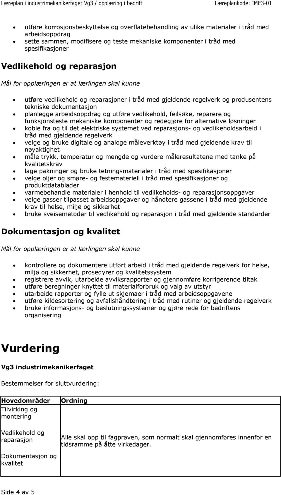 funksjonsteste mekaniske komponenter og redegjøre for alternative løsninger koble fra og til det elektriske systemet ved reparasjons- og vedlikeholdsarbeid i tråd med gjeldende regelverk velge og