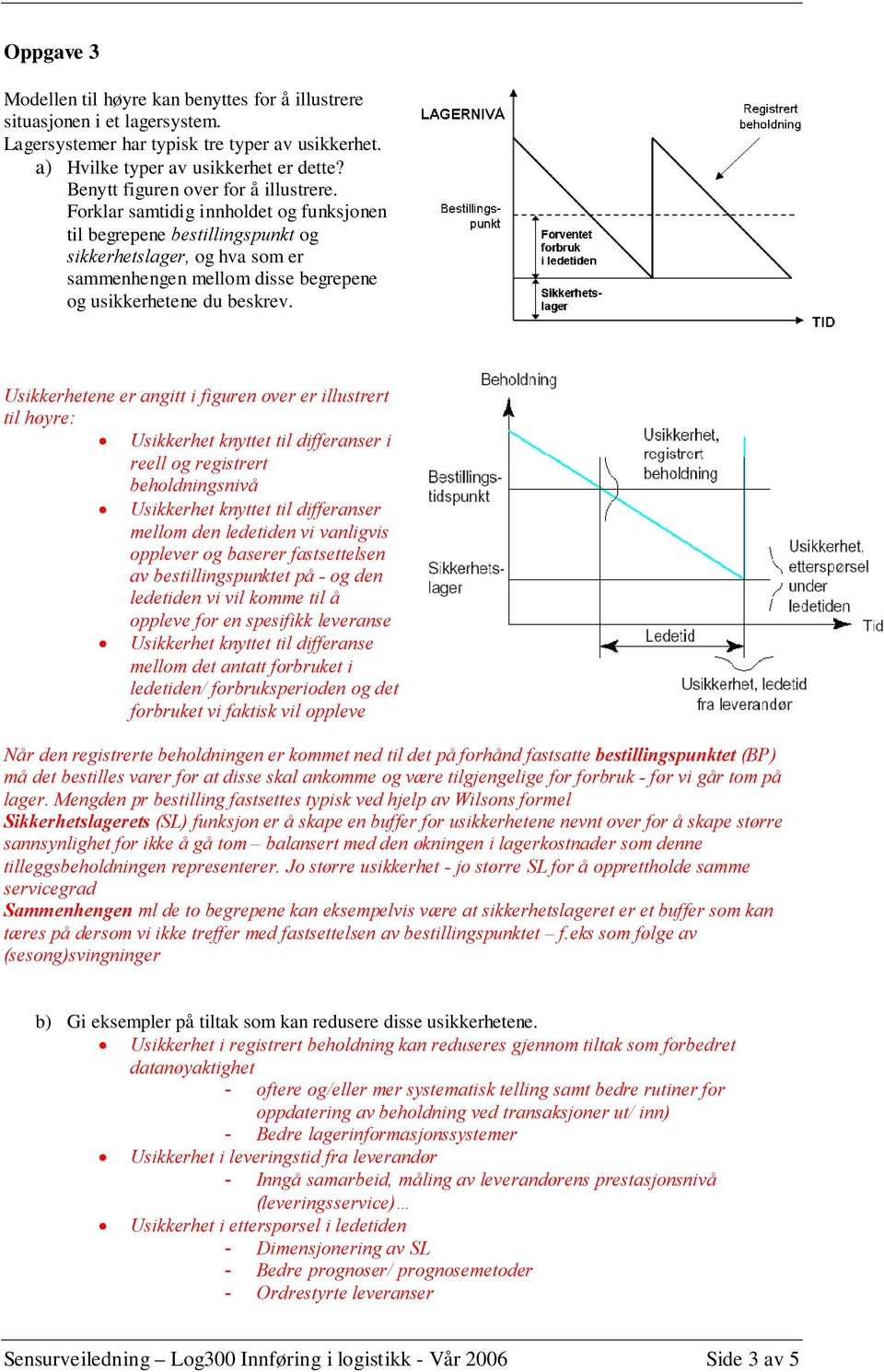 Usikkerhetee er agitt i figure over er illustrert til høyre: Usikkerhet kyttet til differaser i reell og registrert beholdigsivå Usikkerhet kyttet til differaser mellom de ledetide vi valigvis