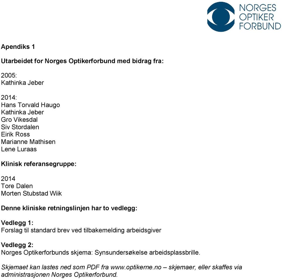 har to vedlegg: Vedlegg 1: Forslag til standard brev ved tilbakemelding arbeidsgiver Vedlegg 2: Norges Optikerforbunds skjema: