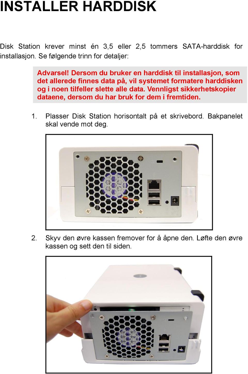 Dersom du bruker en harddisk til installasjon, som det allerede finnes data på, vil systemet formatere harddisken og i noen tilfeller