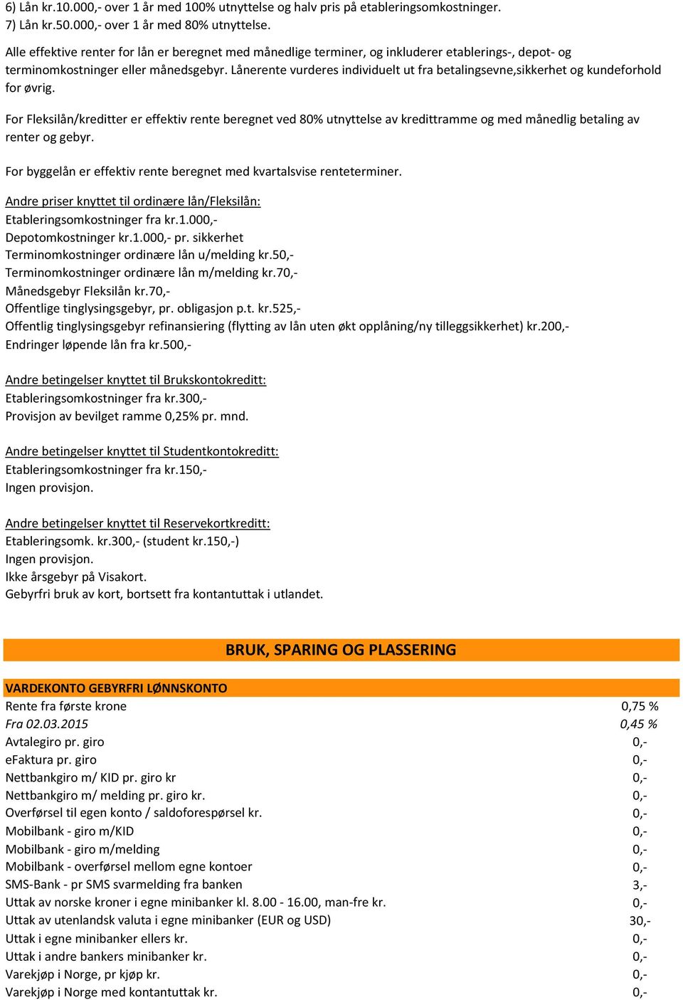 Lånerente vurderes individuelt ut fra betalingsevne,sikkerhet og kundeforhold for øvrig.