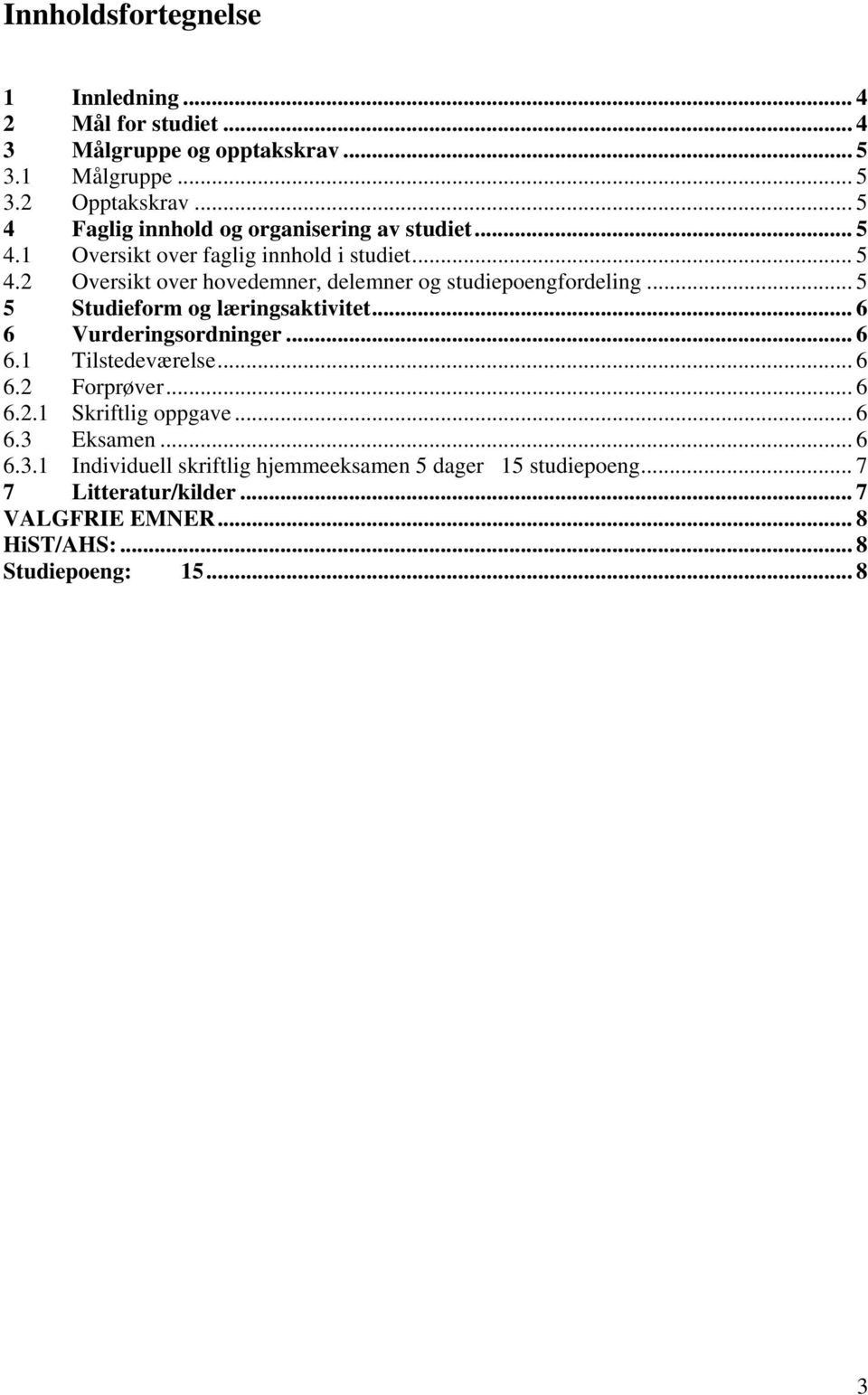 .. 5 5 Studieform og læringsaktivitet... 6 6 Vurderingsordninger... 6 6.1 Tilstedeværelse... 6 6.2 Forprøver... 6 6.2.1 Skriftlig oppgave... 6 6.3 Eksamen.