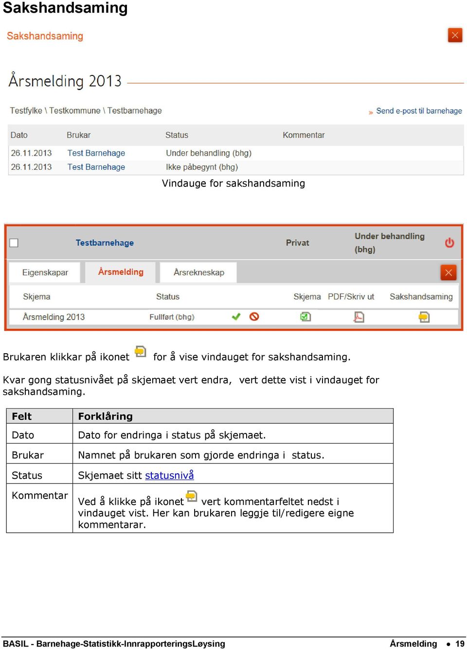 Felt Dato Brukar Status Kommentar Forklåring Dato for endringa i status på skjemaet. Namnet på brukaren som gjorde endringa i status.