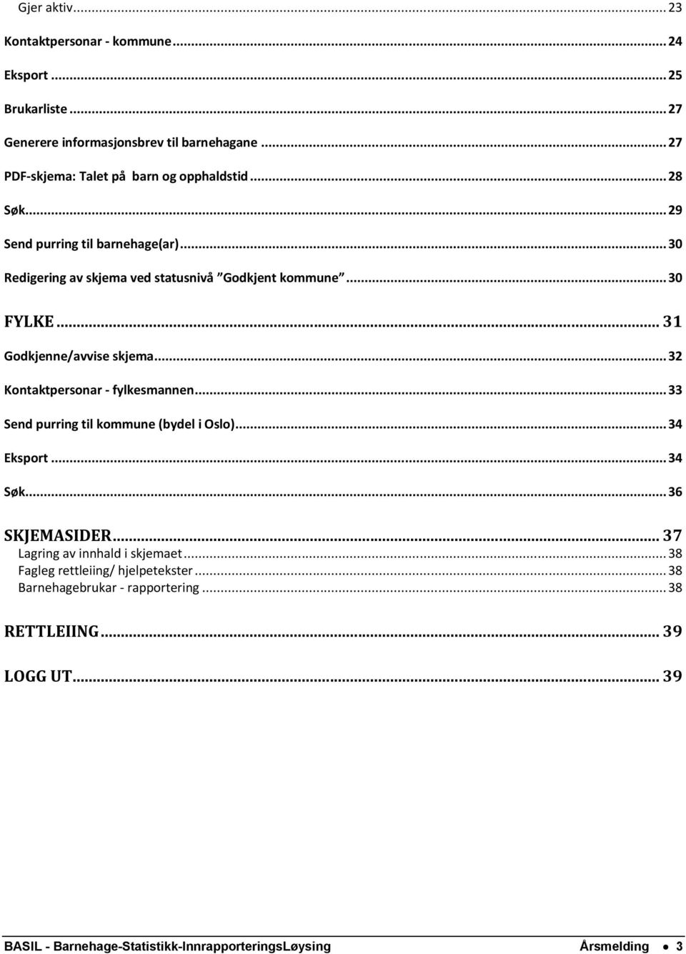 .. 31 Godkjenne/avvise skjema... 32 Kontaktpersonar - fylkesmannen... 33 Send purring til kommune (bydel i Oslo)... 34 Eksport... 34 Søk... 36 SKJEMASIDER.