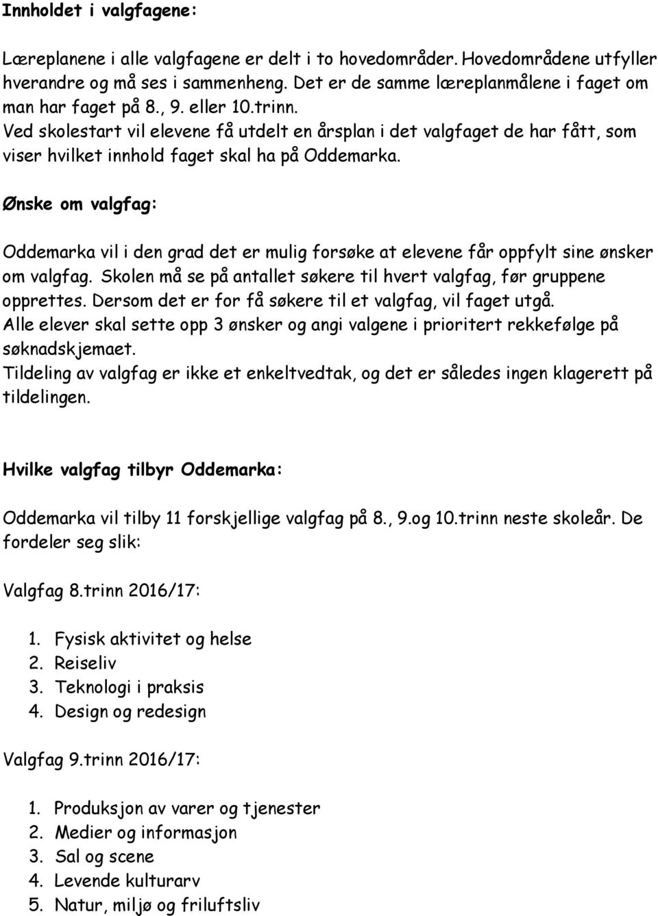 Ønske om valgfag: Oddemarka vil i den grad det er mulig forsøke at elevene får oppfylt sine ønsker om valgfag. Skolen må se på antallet søkere til hvert valgfag, før gruppene opprettes.