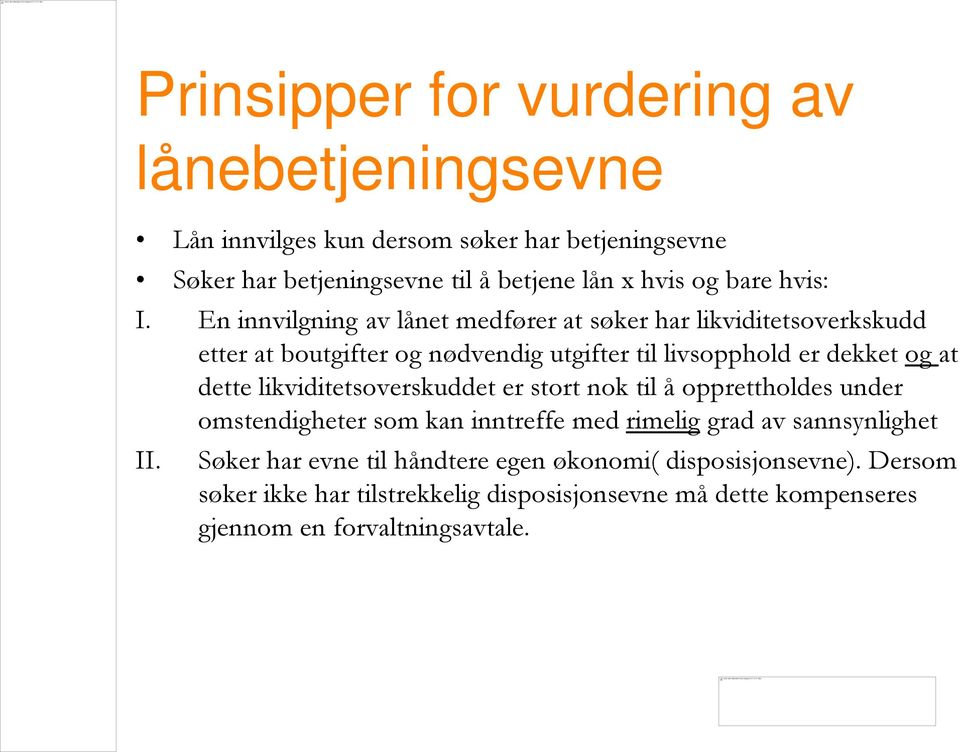 En innvilgning av lånet medfører at søker har likviditetsoverkskudd etter at boutgifter og nødvendig utgifter til livsopphold er dekket og at dette