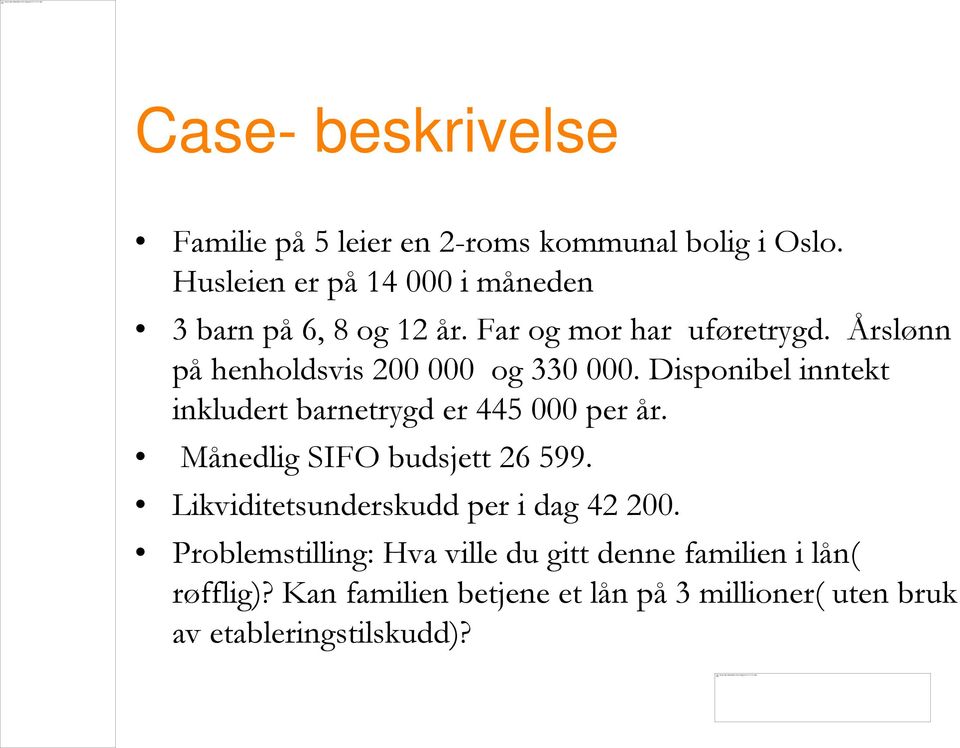 Årslønn på henholdsvis 200 000 og 330 000. Disponibel inntekt inkludert barnetrygd er 445 000 per år.