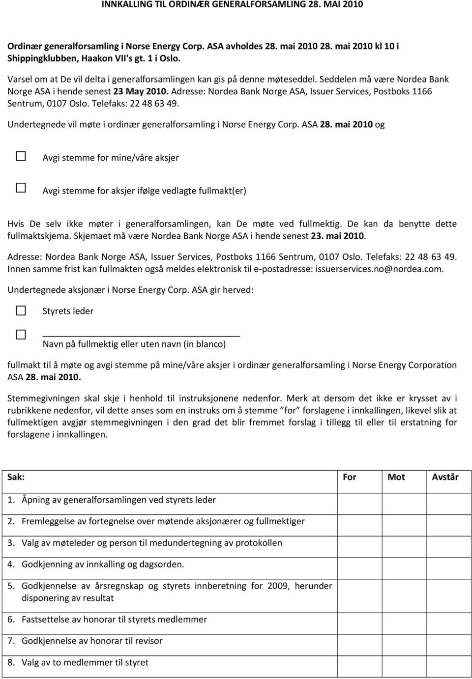 Adresse: Nordea Bank Norge ASA, Issuer Services, Postboks 1166 Sentrum, 0107 Oslo. Telefaks: 22 48 63 49. Undertegnede vil møte i ordinær generalforsamling i Norse Energy Corp. ASA 28.