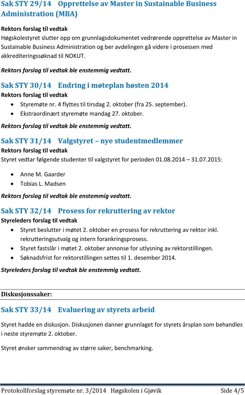 oktober (fra 25. september). Ekstraordinært styremøte mandag 27. oktober. ble enstemmig vedtatt.