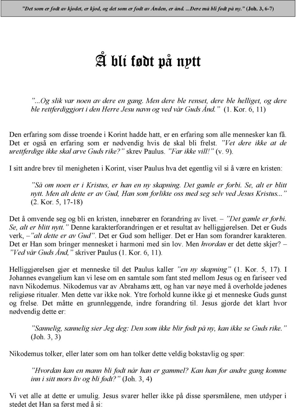 6, 11) Den erfaring som disse troende i Korint hadde hatt, er en erfaring som alle mennesker kan få. Det er også en erfaring som er nødvendig hvis de skal bli frelst.