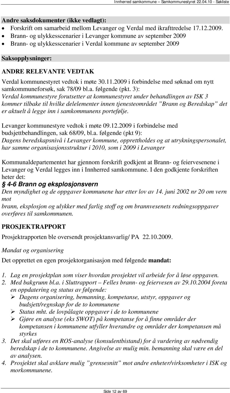 møte 30.11.2009 i forbindelse med søknad om nytt samkommuneforsøk, sak 78/09 bl.a. følgende (pkt.