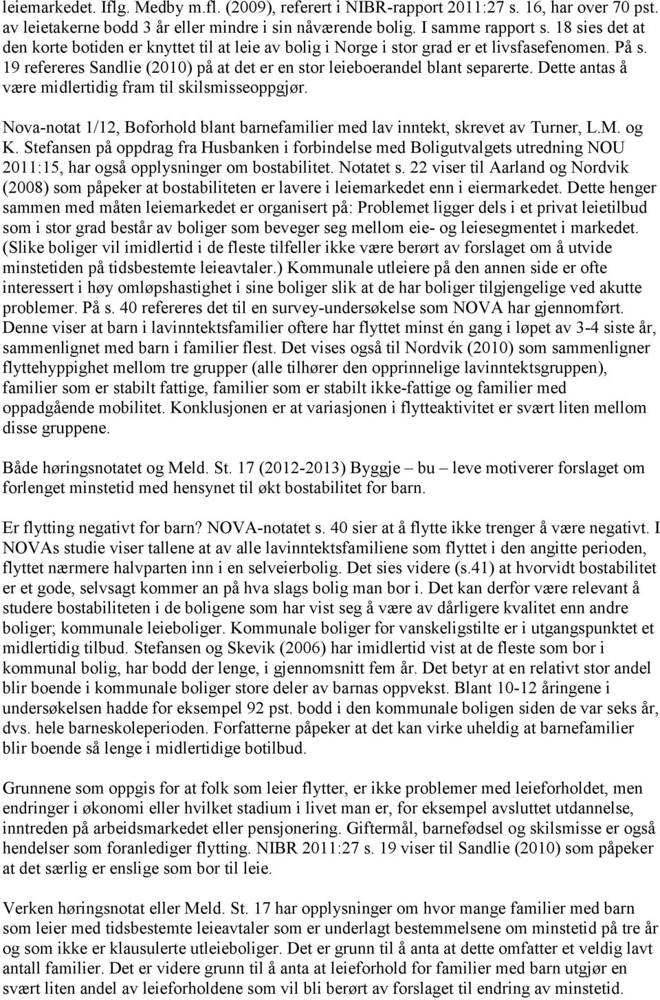 Dette antas å være midlertidig fram til skilsmisseoppgjør. Nova-notat 1/12, Boforhold blant barnefamilier med lav inntekt, skrevet av Turner, L.M. og K.