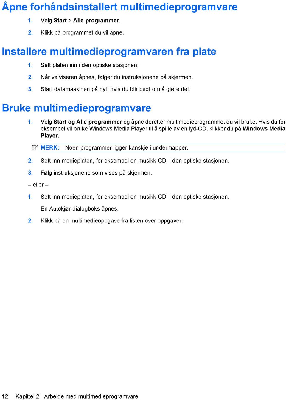 Velg Start og Alle programmer og åpne deretter multimedieprogrammet du vil bruke. Hvis du for eksempel vil bruke Windows Media Player til å spille av en lyd-cd, klikker du på Windows Media Player.