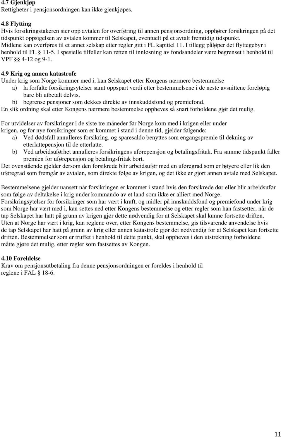 avtalt fremtidig tidspunkt. Midlene kan overføres til et annet selskap etter regler gitt i FL kapittel 11. I tillegg påløper det flyttegebyr i henhold til FL 11-5.