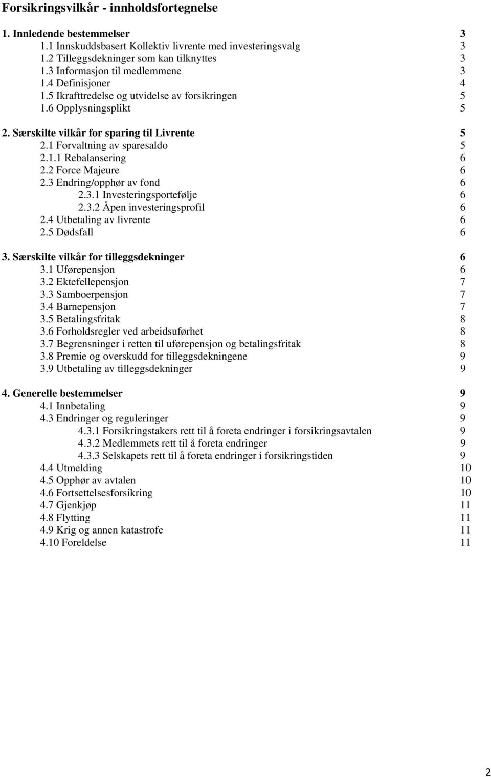 1 Forvaltning av sparesaldo 5 2.1.1 Rebalansering 6 2.2 Force Majeure 6 2.3 Endring/opphør av fond 6 2.3.1 Investeringsportefølje 6 2.3.2 Åpen investeringsprofil 6 2.4 Utbetaling av livrente 6 2.