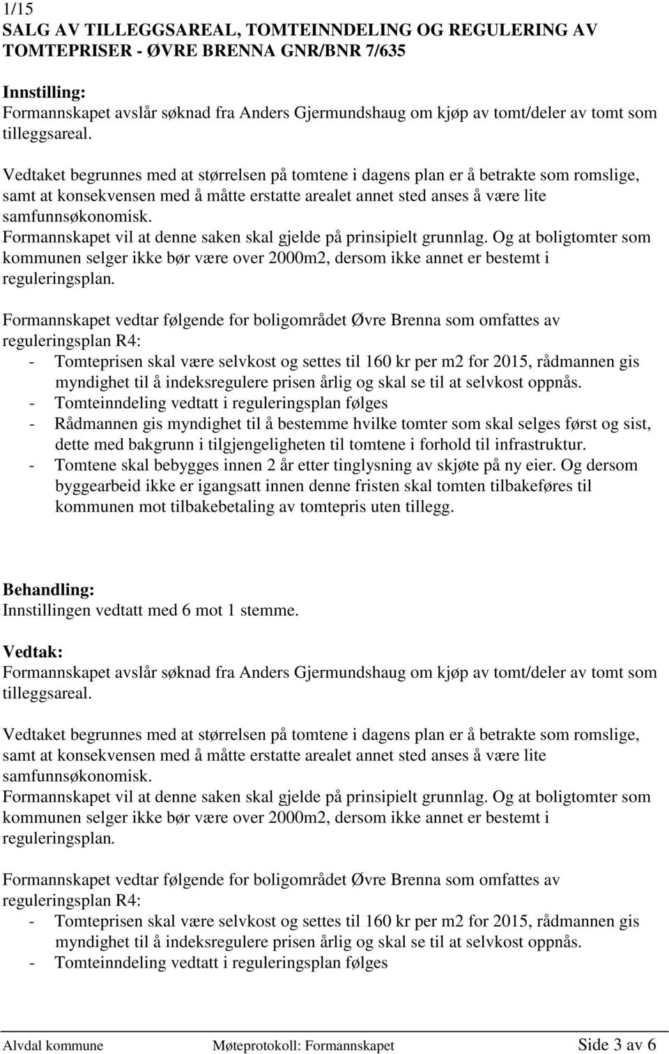 Vedtaket begrunnes med at størrelsen på tomtene i dagens plan er å betrakte som romslige, samt at konsekvensen med å måtte erstatte arealet annet sted anses å være lite samfunnsøkonomisk.