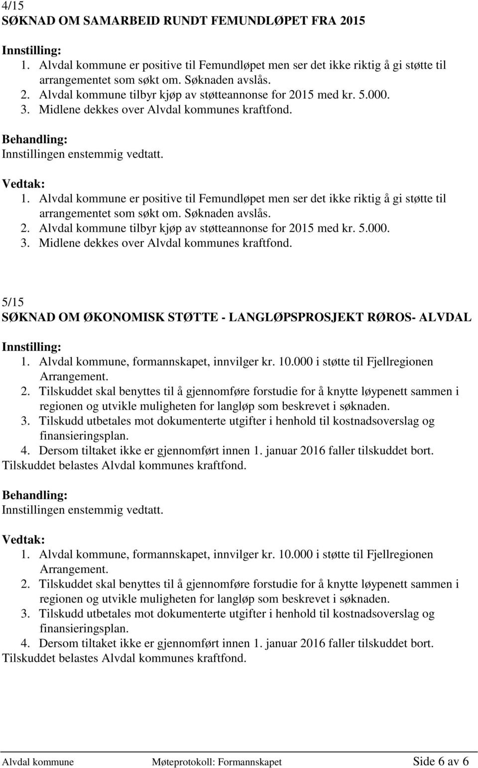 Alvdal kommune er positive til Femundløpet men ser det ikke riktig å gi støtte til arrangementet som søkt om. Søknaden avslås. 2. Alvdal kommune tilbyr kjøp av støtteannonse for 2015 med kr. 5.000. 3.