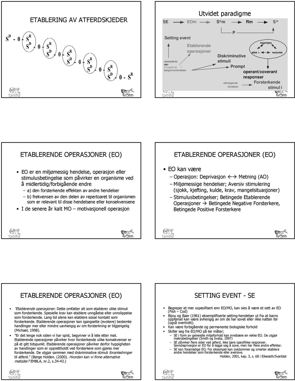 organisme ved å midlertidig/forbigående endre a) den forsterkende effekten av andre hendelser b) frekvensen av den delen av repertoaret til organismen som er relevant til disse hendelsene eller