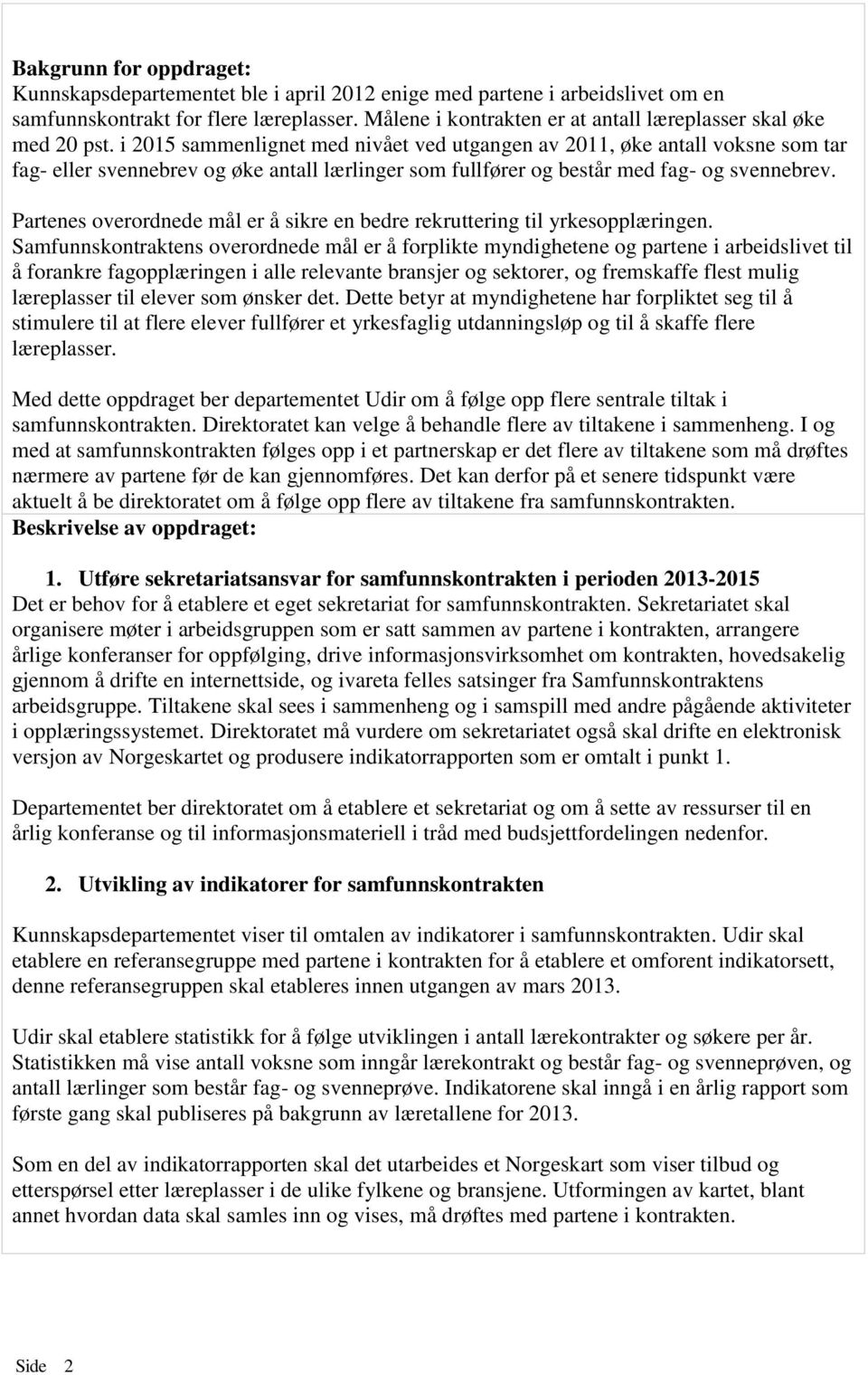 i 2015 sammenlignet med nivået ved utgangen av 2011, øke antall voksne som tar fag- eller svennebrev og øke antall lærlinger som fullfører og består med fag- og svennebrev.