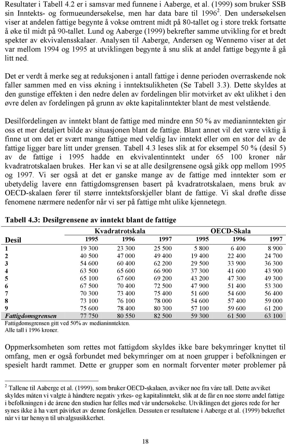 Lund og Aaberge (1999) bekrefter samme utvikling for et bredt spekter av ekvivalensskalaer.