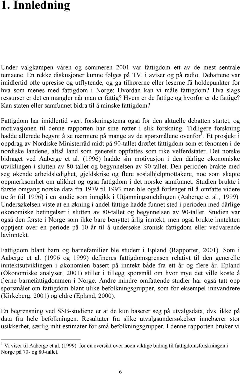 Hva slags ressurser er det en mangler når man er fattig? Hvem er de fattige og hvorfor er de fattige? Kan staten eller samfunnet bidra til å minske fattigdom?