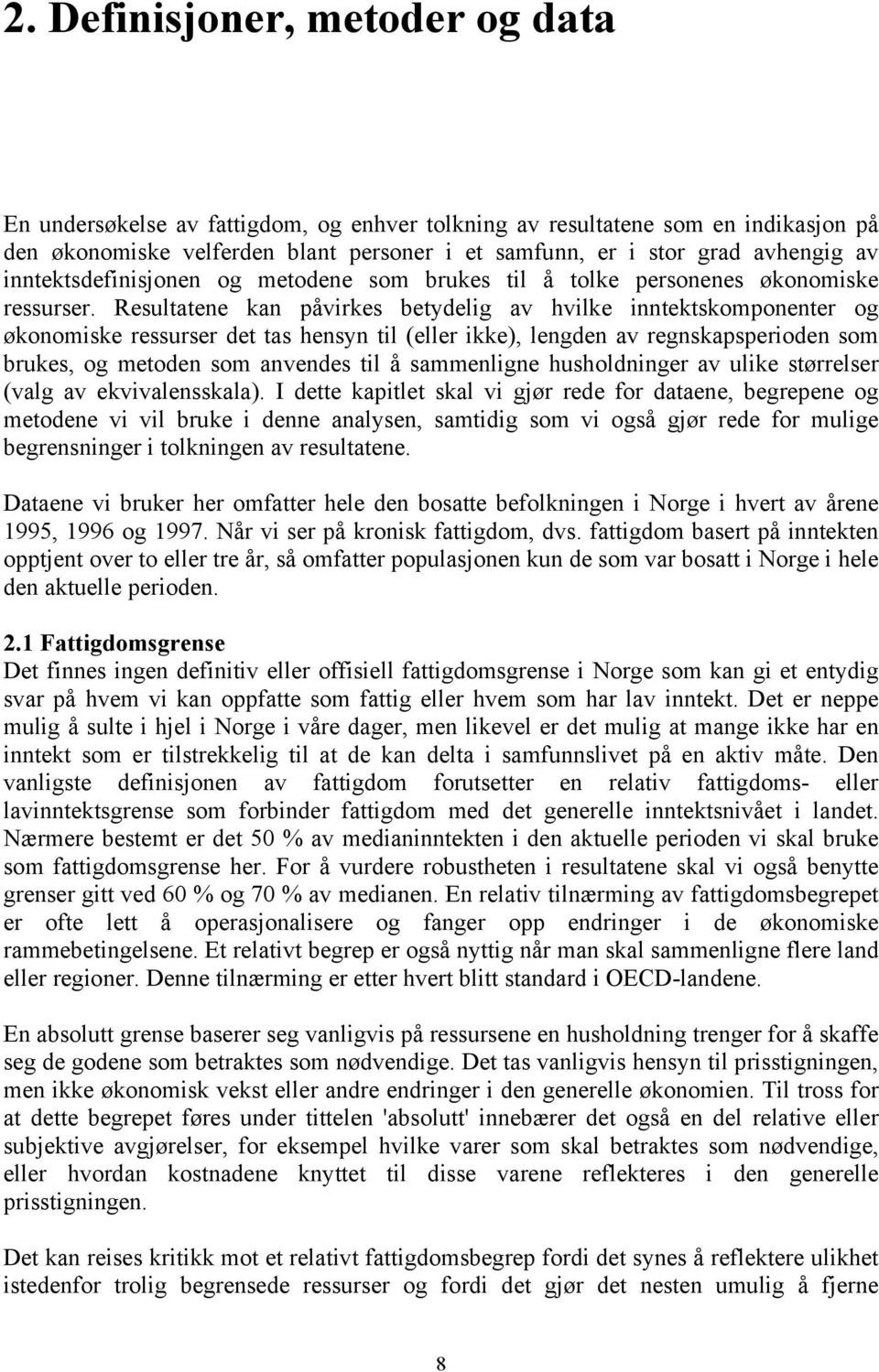 Resultatene kan påvirkes betydelig av hvilke inntektskomponenter og økonomiske ressurser det tas hensyn til (eller ikke), lengden av regnskapsperioden som brukes, og metoden som anvendes til å