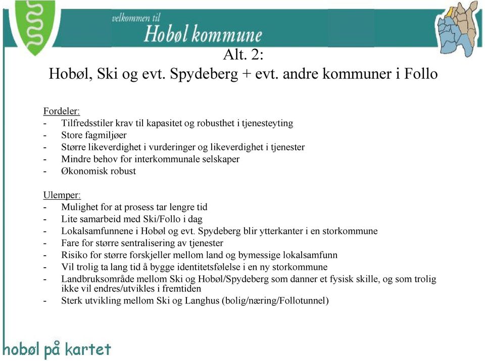 for interkommunale selskaper - Økonomisk robust Ulemper: - Mulighet for at prosess tar lengre tid - Lite samarbeid med Ski/Follo i dag - Lokalsamfunnene i Hobøl og evt.