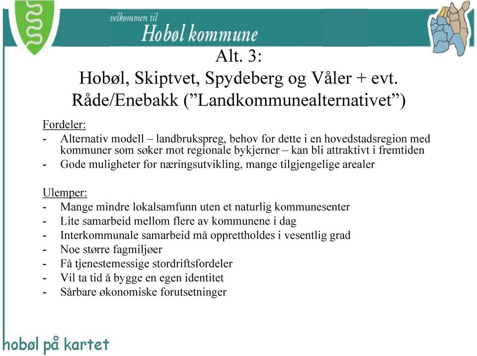 regionale bykjerner kan bli attraktivt i fremtiden - Gode muligheter for næringsutvikling, mange tilgjengelige arealer Ulemper: - Mange mindre lokalsamfunn