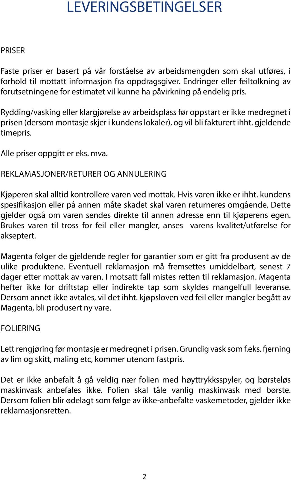 Rydding/vasking eller klargjørelse av arbeidsplass før oppstart er ikke medregnet i prisen (dersom montasje skjer i kundens lokaler), og vil bli fakturert ihht. gjeldende timepris.