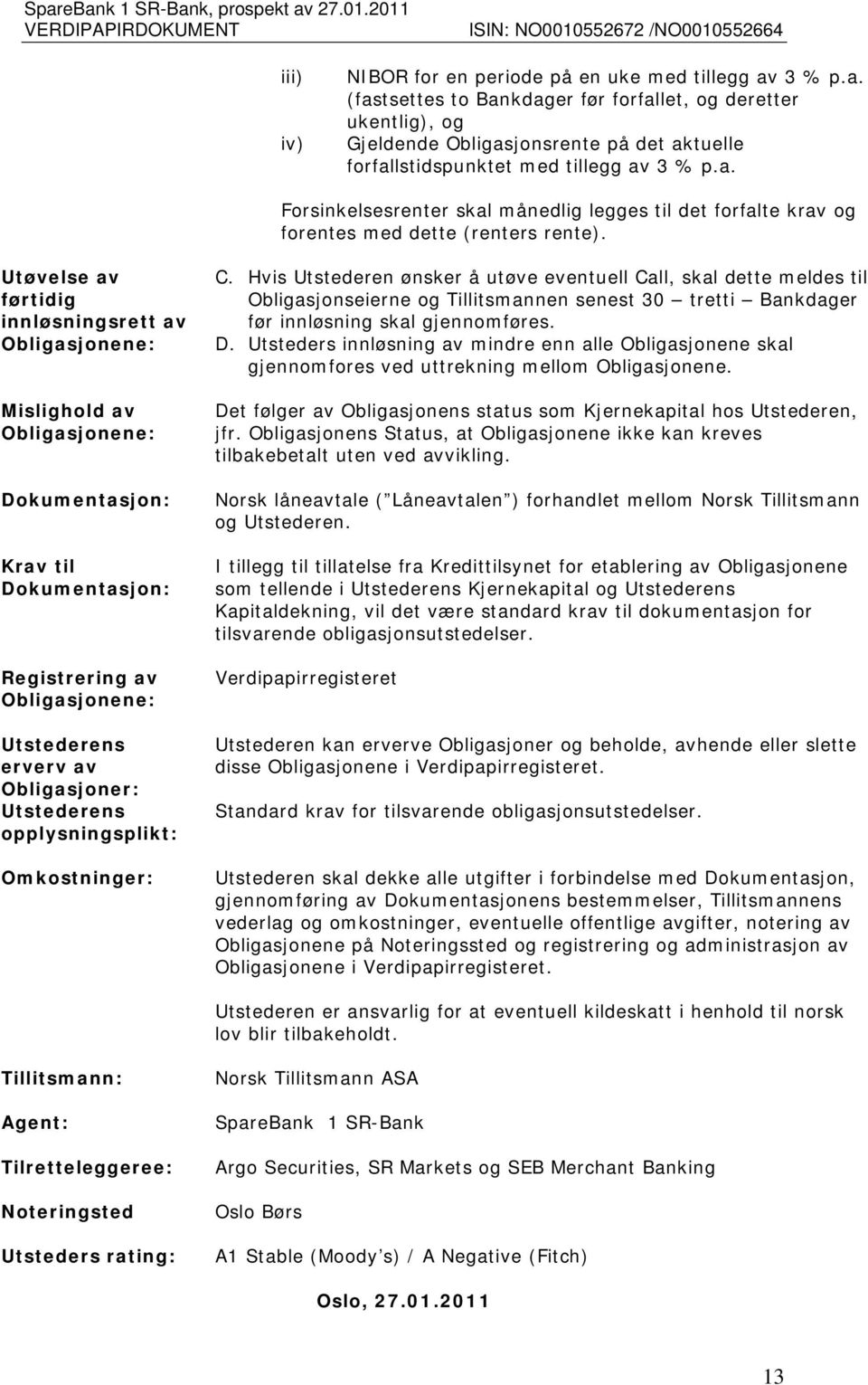 Utøvelse av førtidig innløsningsrett av Obligasjonene: Mislighold av Obligasjonene: Dokumentasjon: Krav til Dokumentasjon: Registrering av Obligasjonene: Utstederens erverv av Obligasjoner: