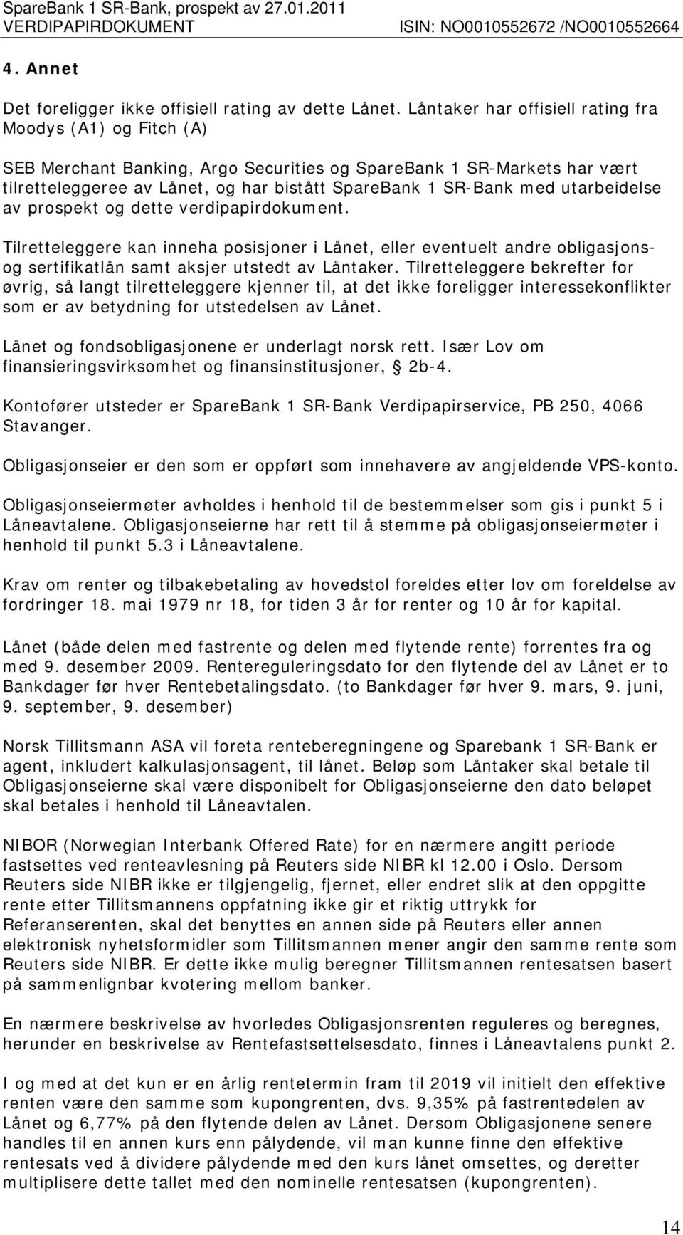 utarbeidelse av prospekt og dette verdipapirdokument. Tilretteleggere kan inneha posisjoner i Lånet, eller eventuelt andre obligasjonsog sertifikatlån samt aksjer utstedt av Låntaker.