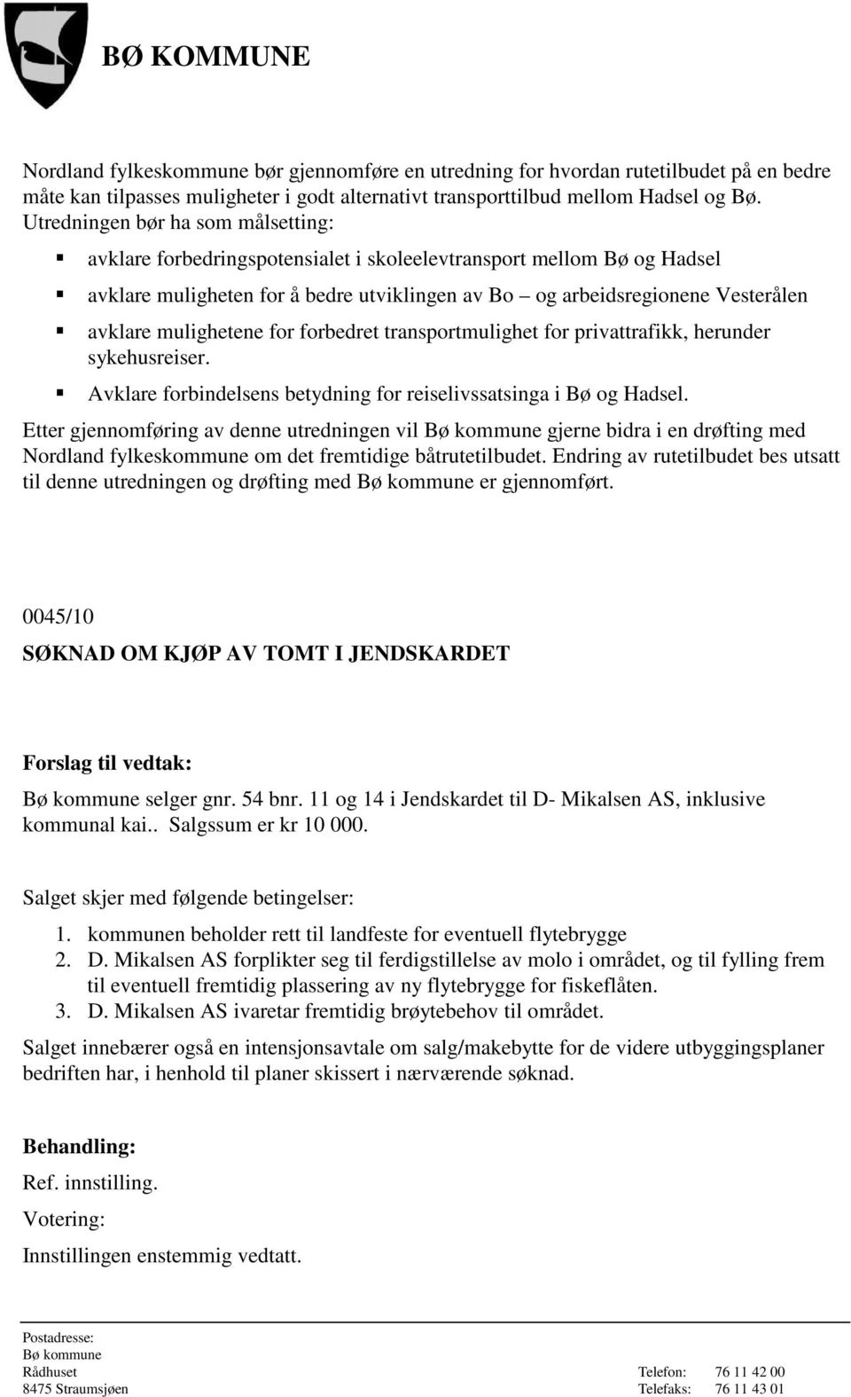 mulighetene for forbedret transportmulighet for privattrafikk, herunder sykehusreiser. Avklare forbindelsens betydning for reiselivssatsinga i Bø og Hadsel.