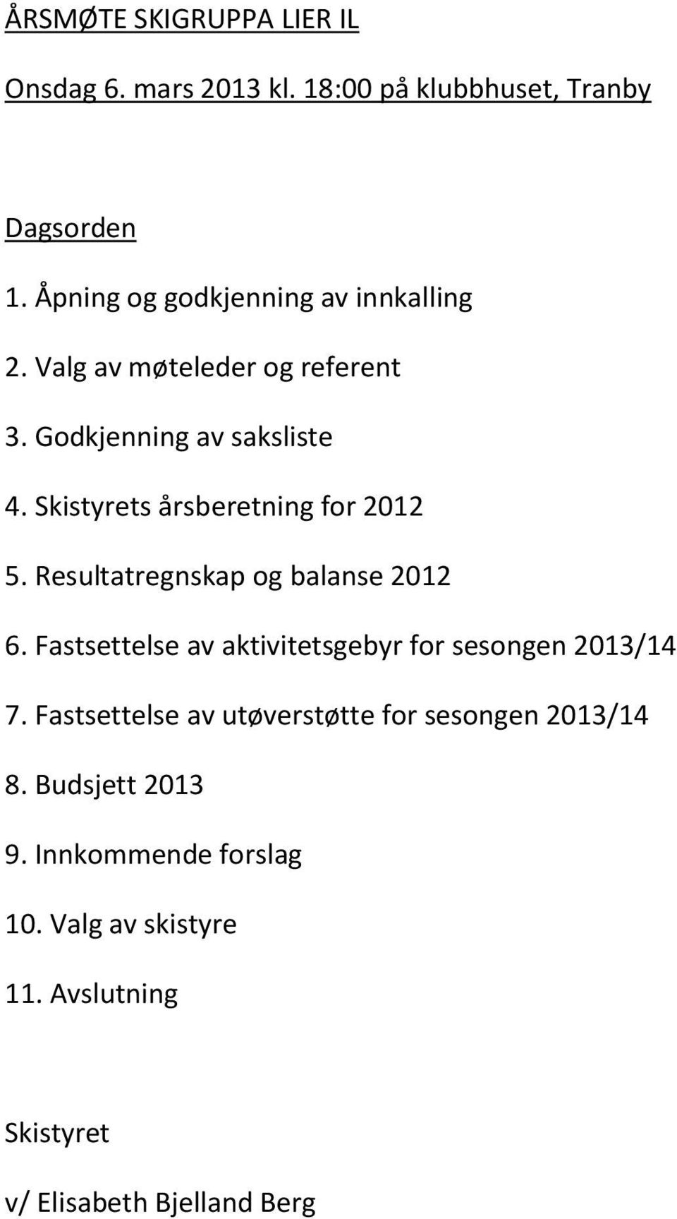 Skistyrets årsberetning for 2012 5. Resultatregnskap og balanse 2012 6.