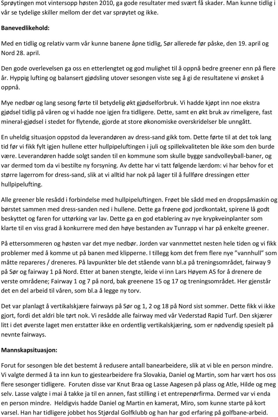 og Nord 28. april. Den gode overlevelsen ga oss en etterlengtet og god mulighet til å oppnå bedre greener enn på flere år.