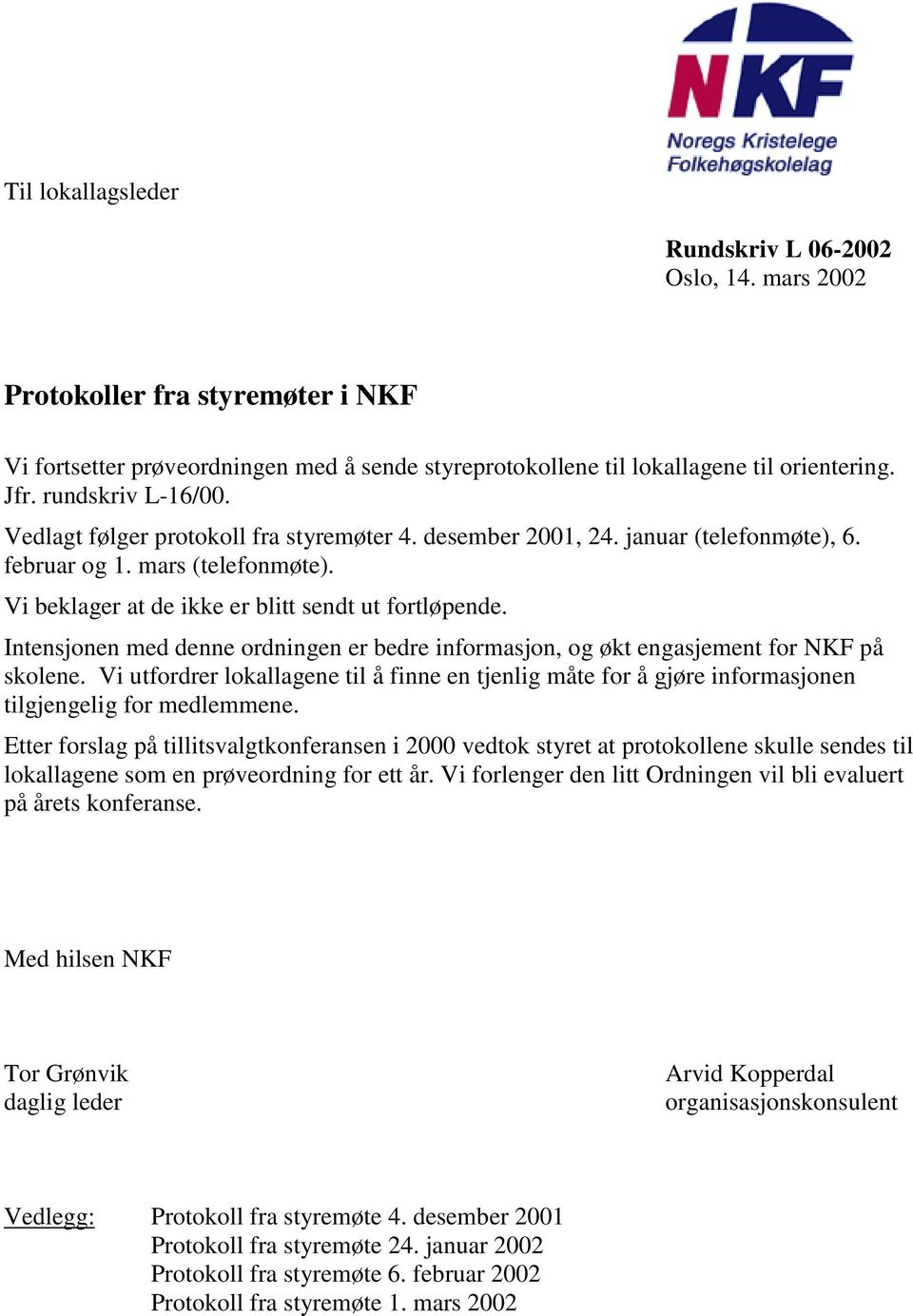 Intensjonen med denne ordningen er bedre informasjon, og økt engasjement for NKF på skolene. Vi utfordrer lokallagene til å finne en tjenlig måte for å gjøre informasjonen tilgjengelig for medlemmene.