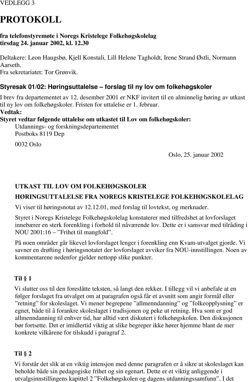 Styresak 01/02: Høringsuttalelse forslag til ny lov om folkehøgskoler I brev fra departementet av 12. desember 2001 er NKF invitert til en alminnelig høring av utkast til ny lov om folkehøgskoler.