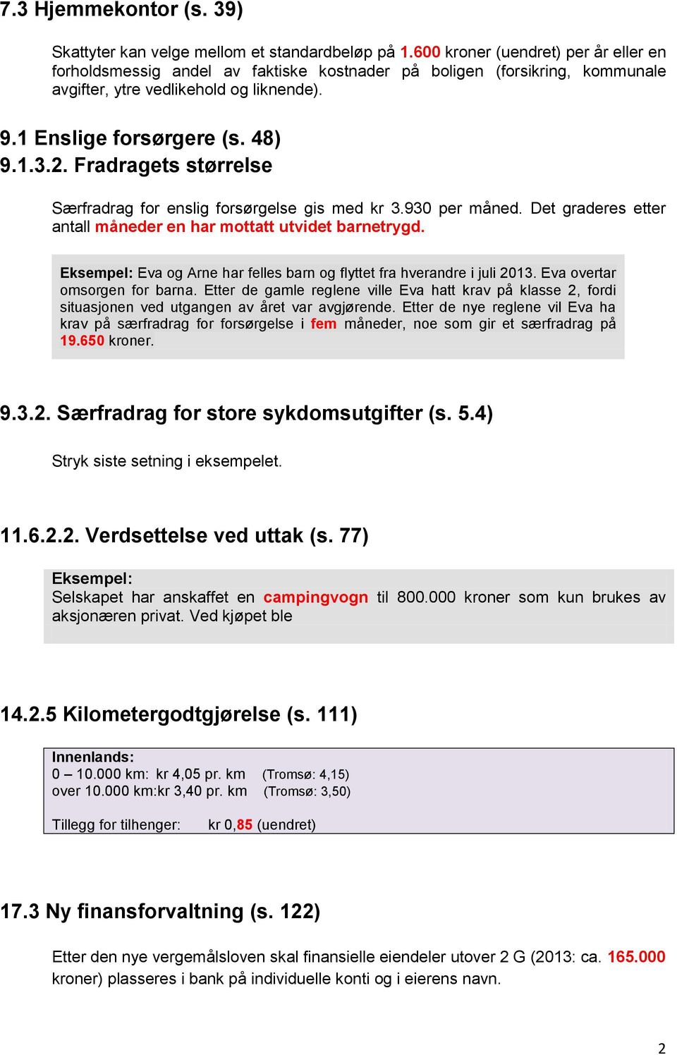 Fradragets størrelse Særfradrag for enslig forsørgelse gis med kr 3.930 per måned. Det graderes etter antall måneder en har mottatt utvidet barnetrygd.