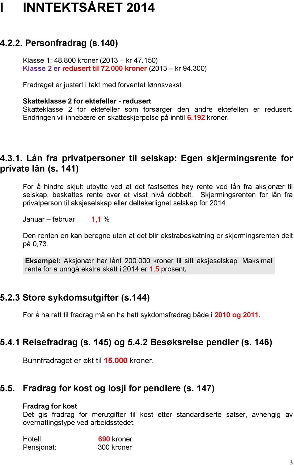 2 kroner. 4.3.1. Lån fra privatpersoner til selskap: Egen skjermingsrente for private lån (s.