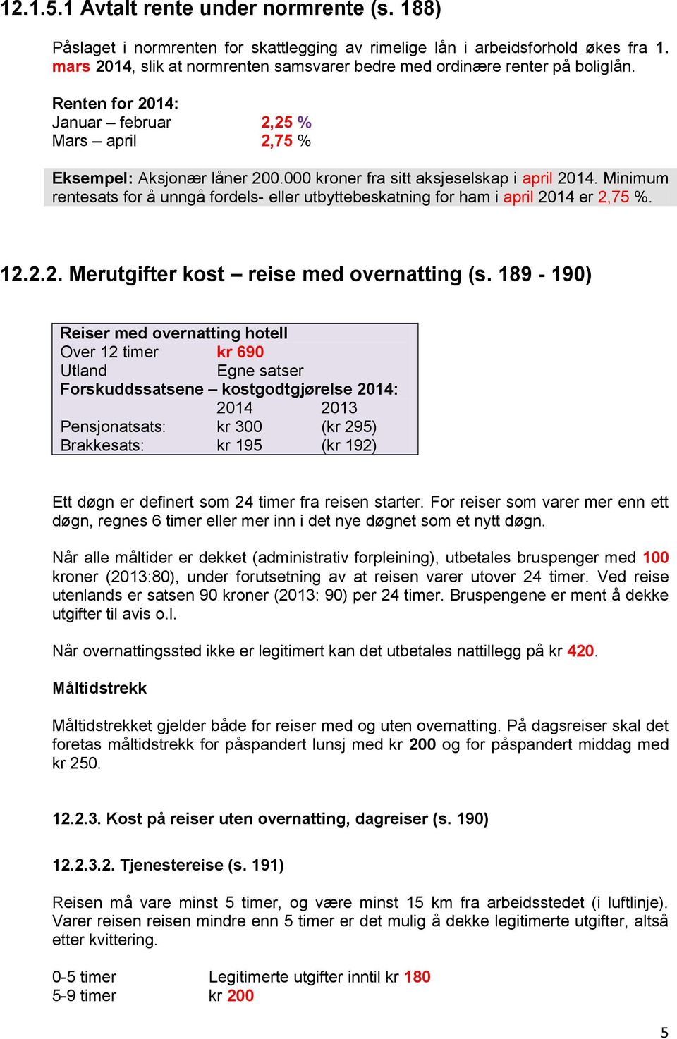 000 kroner fra sitt aksjeselskap i april 2014. Minimum rentesats for å unngå fordels- eller utbyttebeskatning for ham i april 2014 er 2,75 %. 12.2.2. Merutgifter kost reise med overnatting (s.