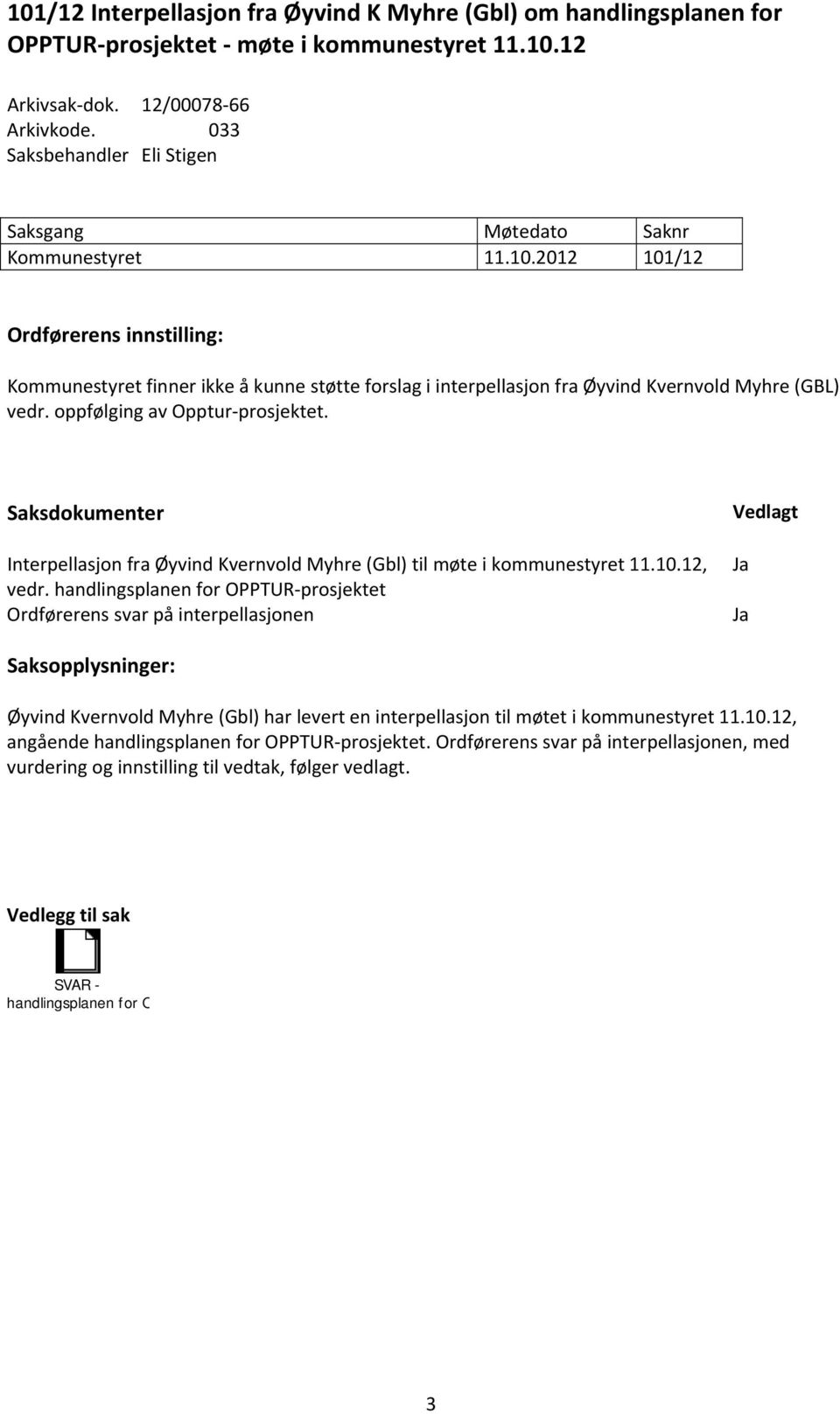 2012 101/12 Ordførerens innstilling: Kommunestyret finner ikke å kunne støtte forslag i interpellasjon fra Øyvind Kvernvold Myhre (GBL) vedr. oppfølging av Opptur prosjektet.